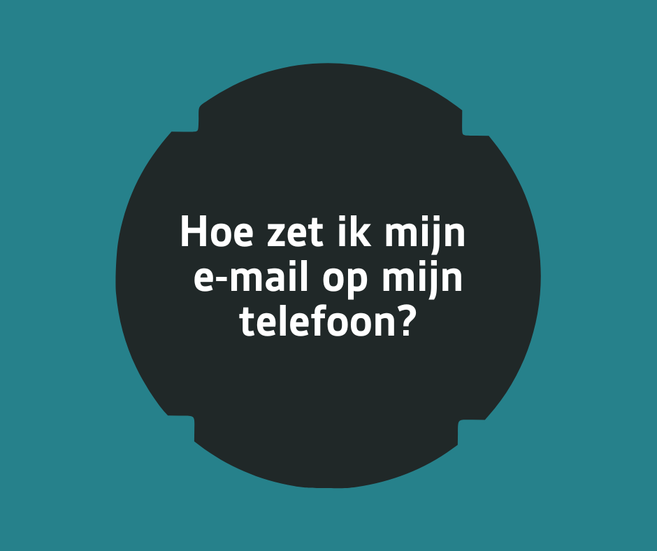 7 - Hoe zet ik mijn e-mail op mijn telefoon?