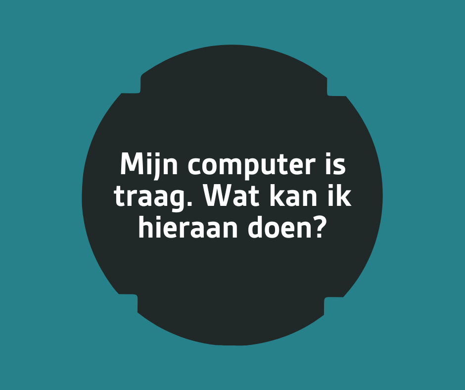 8 - Mijn computer is traag. Wat kan ik hieraan doen?