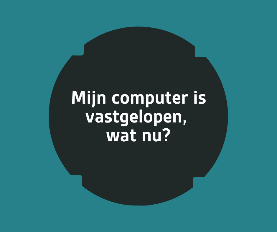 9 - Mijn computer is vastgelopen, wat nu?